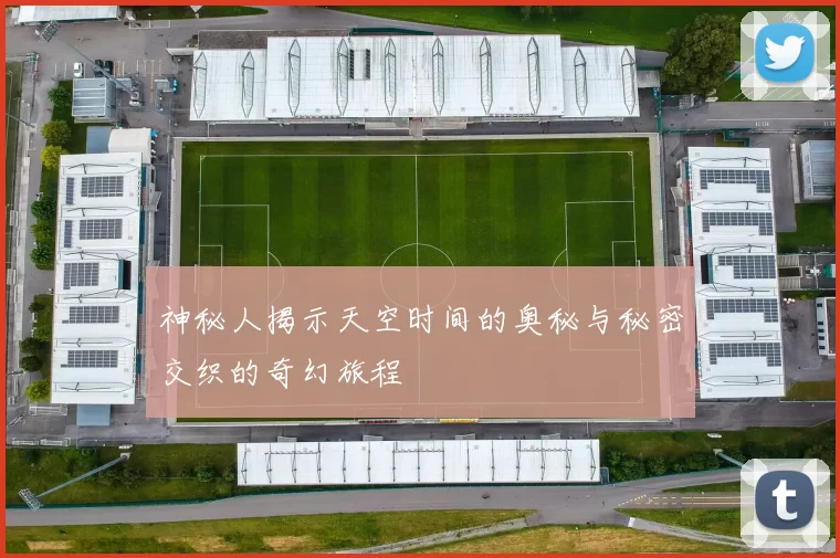 神秘人揭示天空时间的奥秘与秘密交织的奇幻旅程