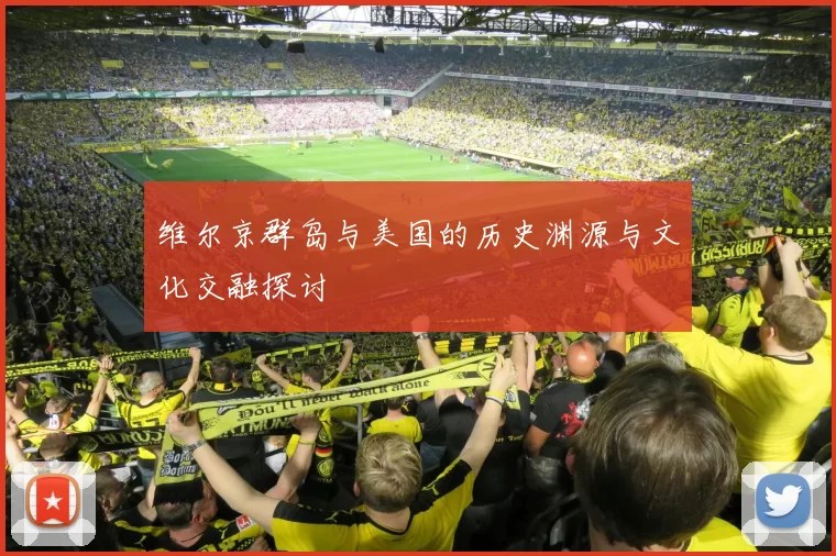 维尔京群岛与美国的历史渊源与文化交融探讨