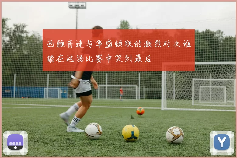 西雅音速与华盛顿联的激烈对决谁能在这场比赛中笑到最后